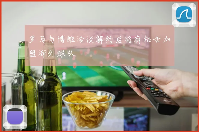 罗马与博维洽谈解约后将有机会加盟海外球队