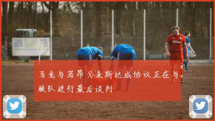 马竞与若昂戈麦斯达成协议正在与狼队进行最后谈判