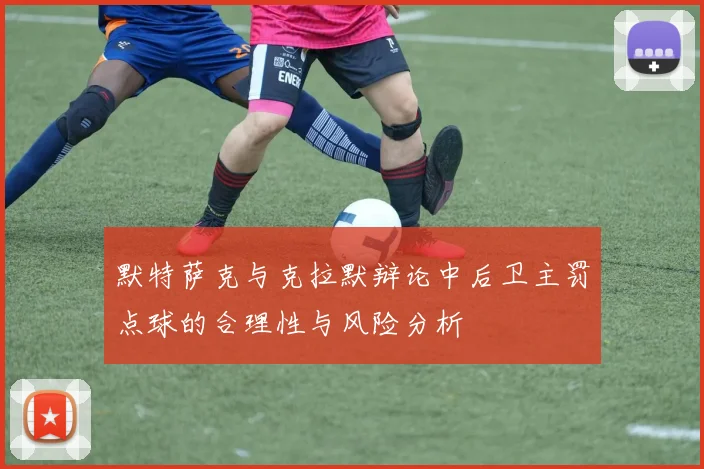 默特萨克与克拉默辩论中后卫主罚点球的合理性与风险分析